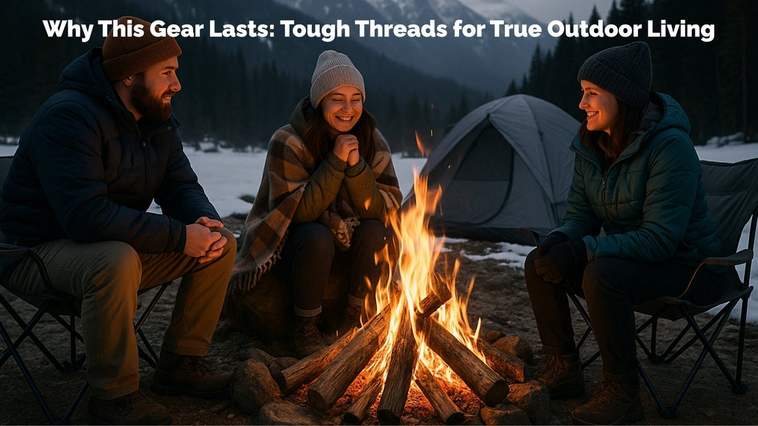Why This Gear Lasts: Tough Threads for True Outdoor Living